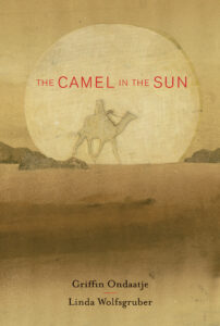 The Camel in the Sun Written by Griffin Ondaatje and Illustrated by Linda Wolfsgruber