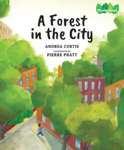 A Forest in the City Written by Andrea Curtis Illustrated by Pierre Pratt